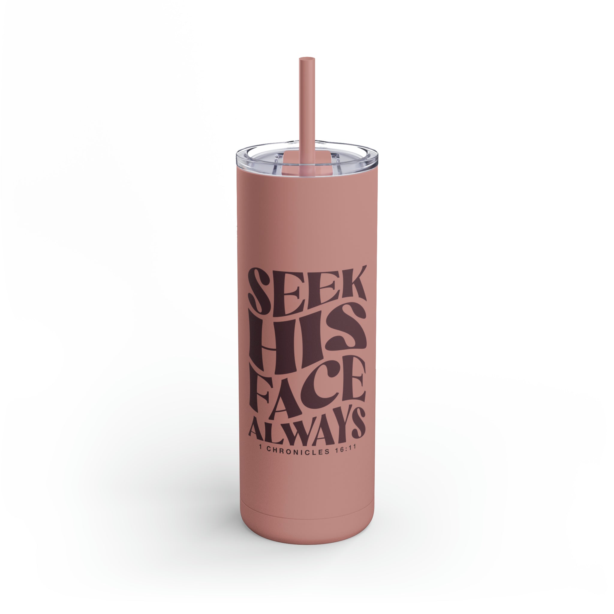 Seek His Face Always - Skinny Tumbler