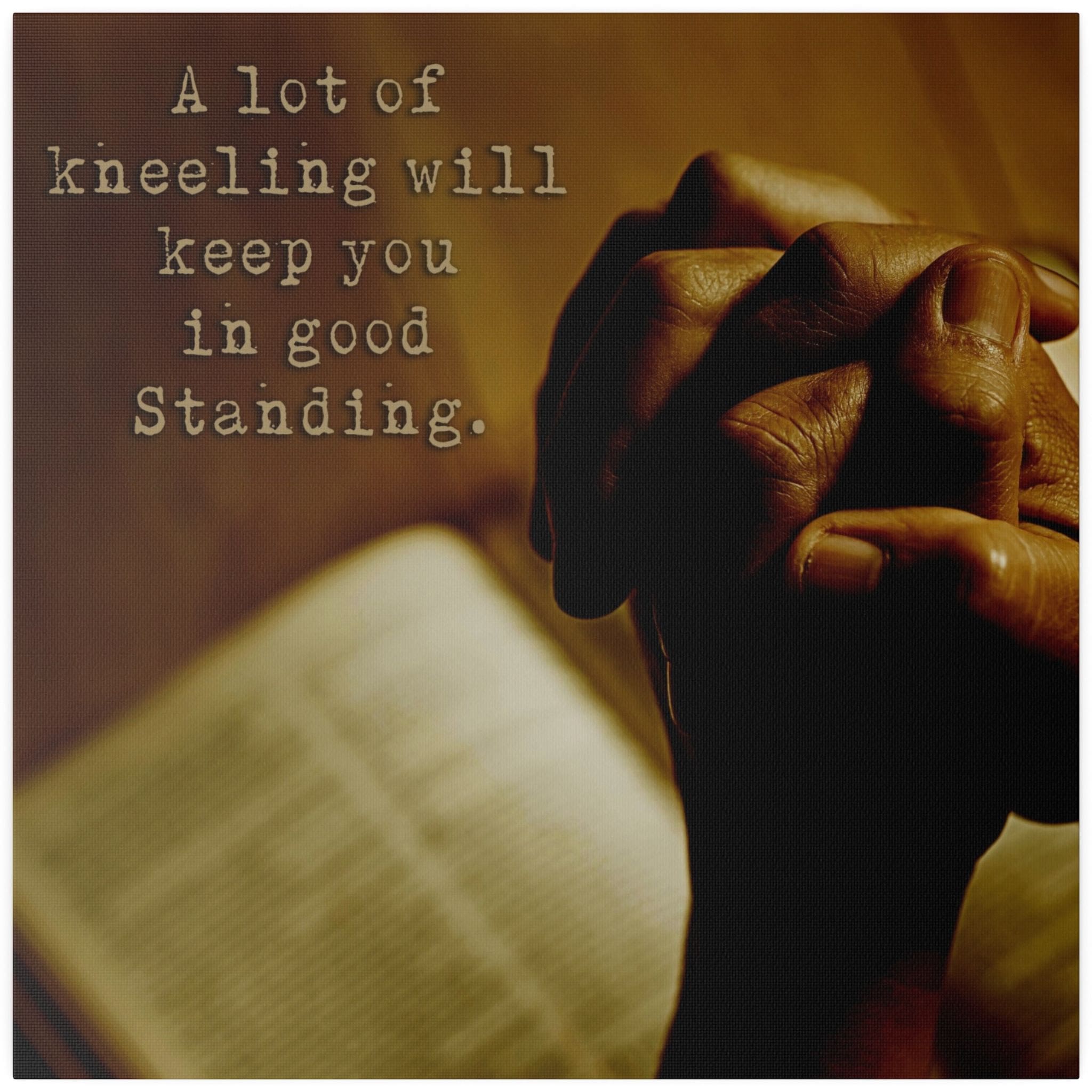 Christian Wall Decor - A Lot of Kneeling Will Keep You In Good Standing - Canvas Sign
